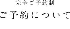 完全ご予約制 ご予約について